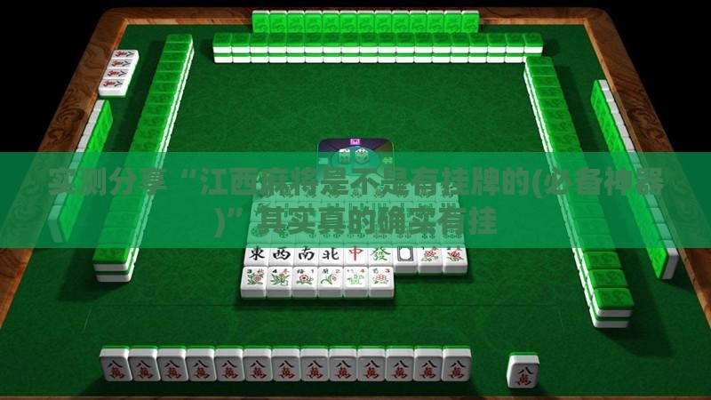 实测分享“江西麻将是不是有挂牌的(必备神器)”其实真的确实有挂