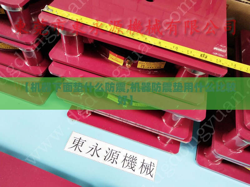 【机器下面垫什么防震,机器防震垫用什么比较好】