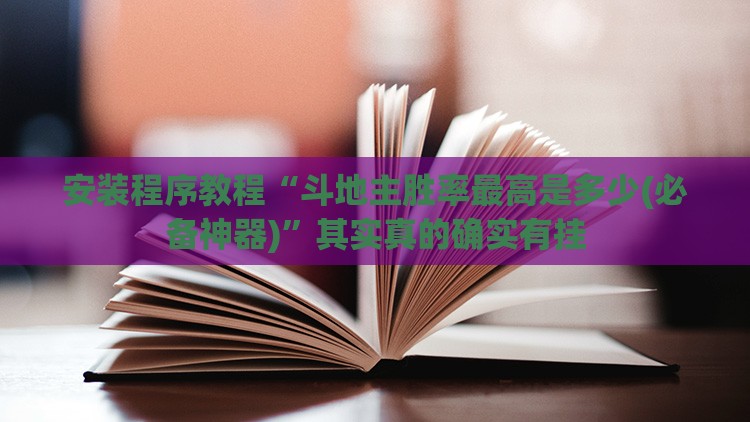 安装程序教程“斗地主胜率最高是多少(必备神器)	”其实真的确实有挂