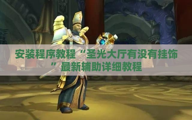 安装程序教程“圣光大厅有没有挂饰”最新辅助详细教程