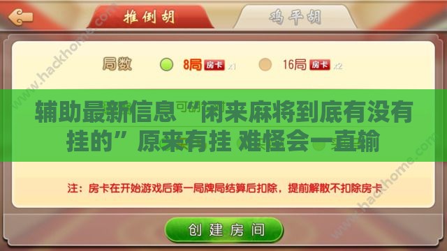 辅助最新信息“闲来麻将到底有没有挂的”原来有挂 难怪会一直输