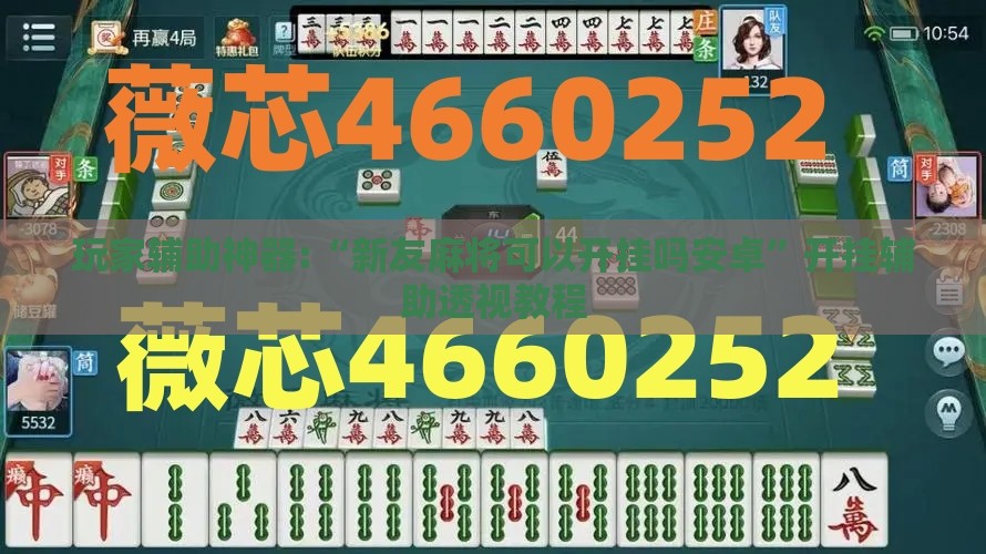 玩家辅助神器:“新友麻将可以开挂吗安卓”开挂辅助透视教程