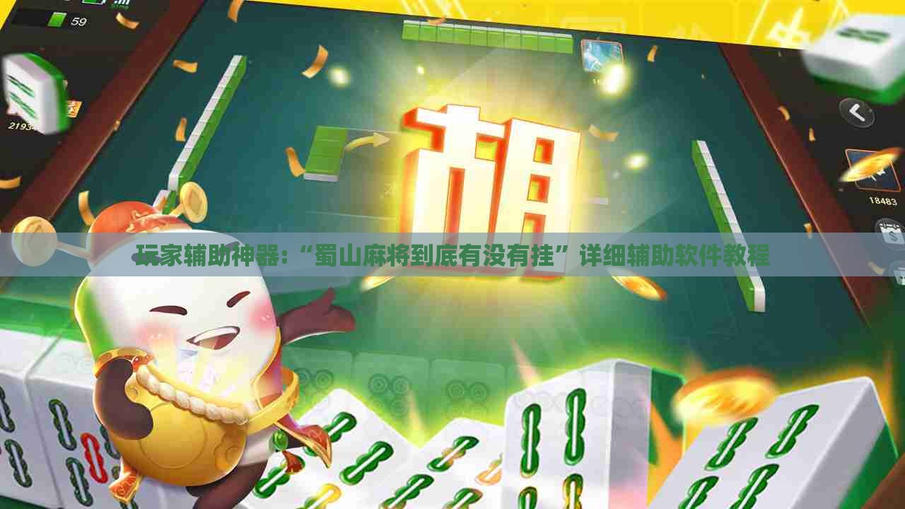 玩家辅助神器:“蜀山麻将到底有没有挂”详细辅助软件教程