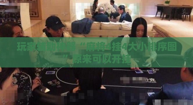 玩家辅助神器“麻将4挂4大小排序图”原来可以开挂