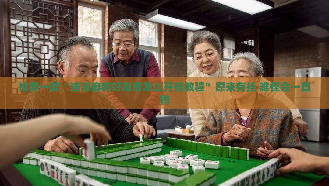 推荐一款“途游麻将好友房怎么开挂教程	”原来有挂 难怪会一直输