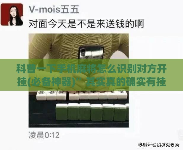 科普一下手机麻将怎么识别对方开挂(必备神器)	”其实真的确实有挂