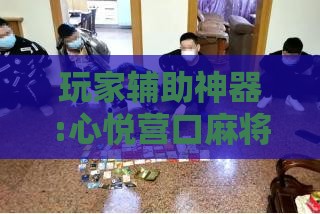 玩家辅助神器:心悦营口麻将有挂吗知乎”详细辅助软件教程