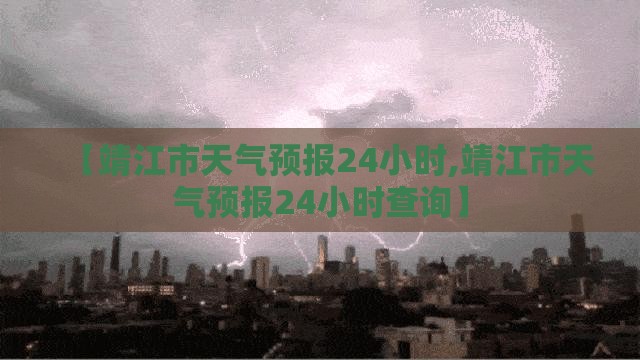 【靖江市天气预报24小时,靖江市天气预报24小时查询】