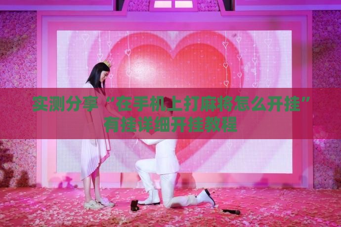 实测分享“在手机上打麻将怎么开挂	”有挂详细开挂教程